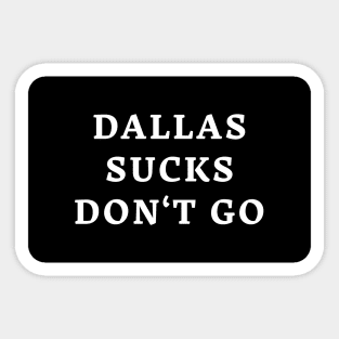 Dallas Sucks Don't Go Sticker